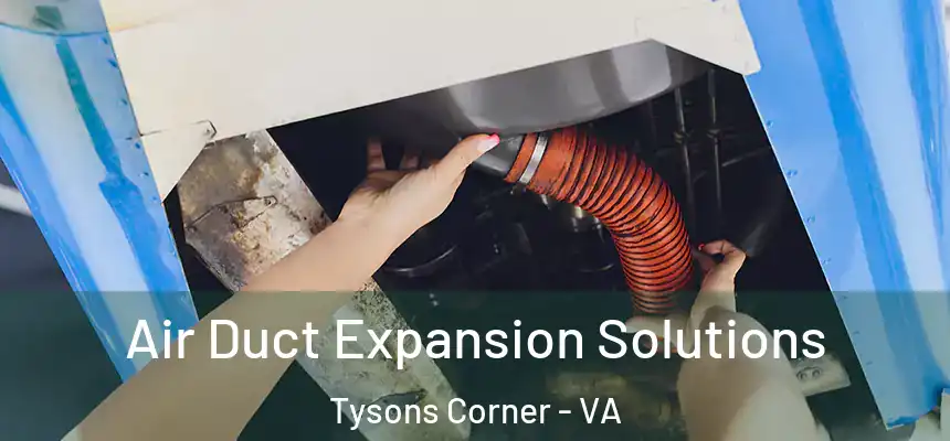 Air Duct Expansion Solutions Tysons Corner - VA