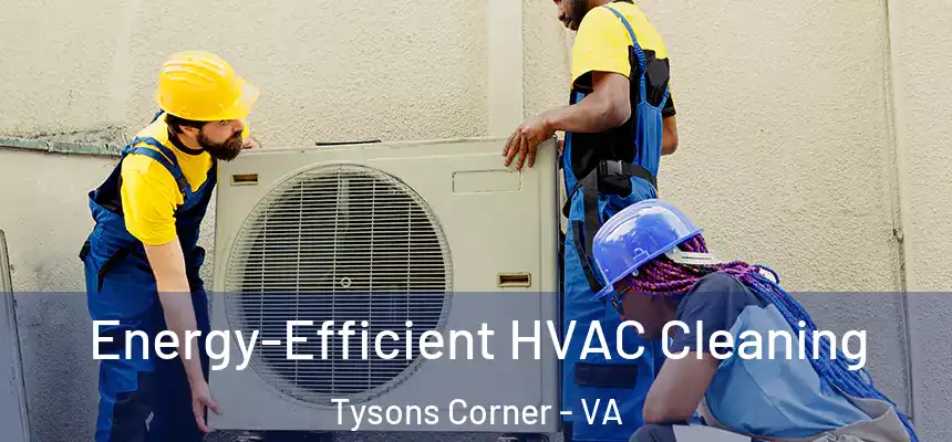  Energy-Efficient HVAC Cleaning Tysons Corner - VA