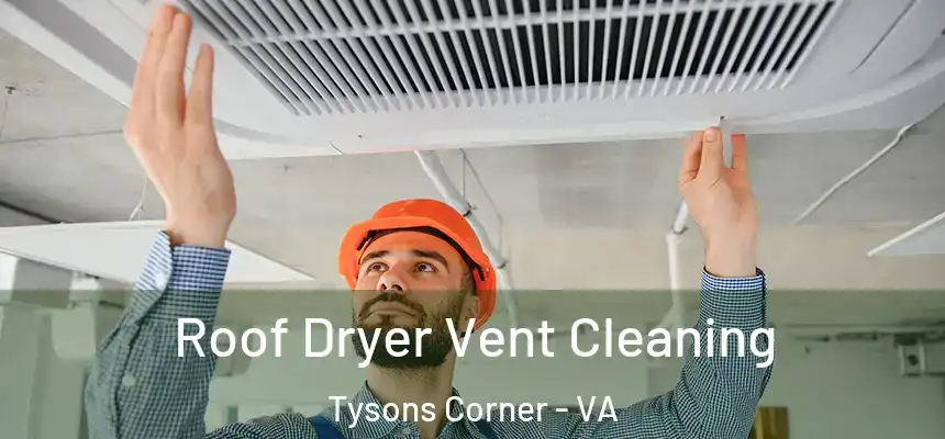 Roof Dryer Vent Cleaning Tysons Corner - VA